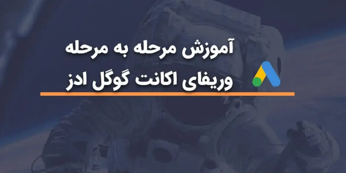 آموزش گام‌به‌گام وریفای اکانت گوگل ادز برای تبلیغ‌کنندگان حرفه‌ای